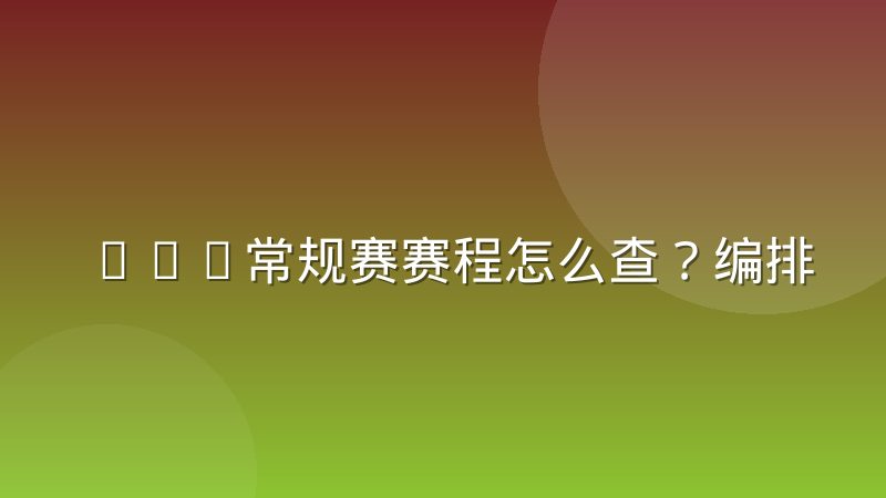 NBA常规赛赛程怎么查？编排规则与观赛规划全解析